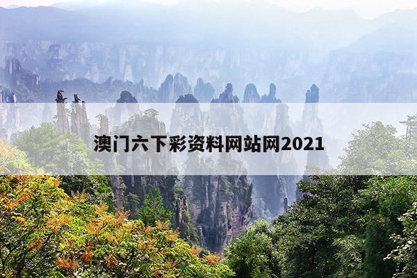 澳门六下彩资料网站网2021