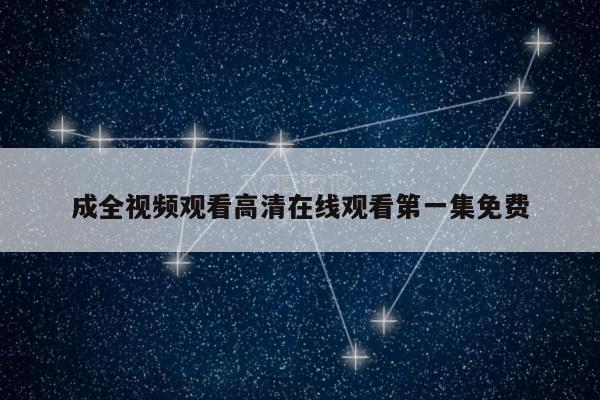 成全视频观看高清在线观看第一集免费