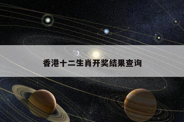 香港十二生肖开奖结果查询