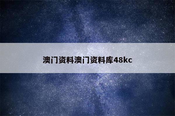 澳门资料澳门资料库48kc