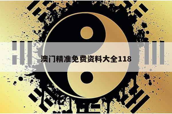 澳门精准免费资料大全118