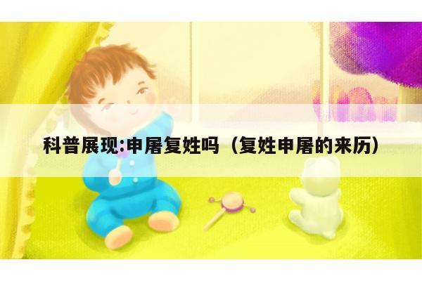 科普展现:申屠复姓吗（复姓申屠的来历）