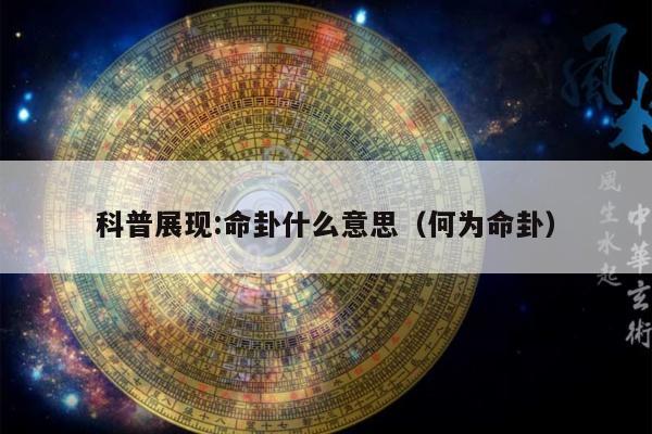 科普展现:命卦什么意思（何为命卦）