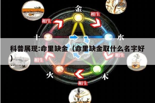 科普展现:命里缺金（命里缺金取什么名字好）