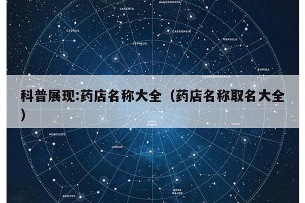 科普展现:药店名称大全（药店名称取名大全）